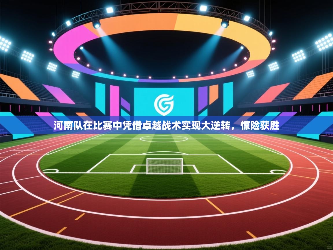 河南队在比赛中凭借卓越战术实现大逆转,惊险获胜 第1张